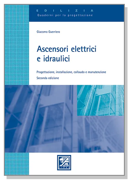 Ascensori elettrici e idraulici, EPC Editore, marzo 2007 (II ed.) SOLO IN LIBRERIA, Guerriero Giacomo