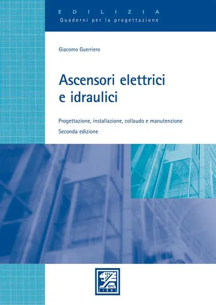 Ascensori elettrici e idraulici, EPC Editore, marzo 2007 (II ed.) SOLO IN LIBRERIA, Giacomo Guerriero