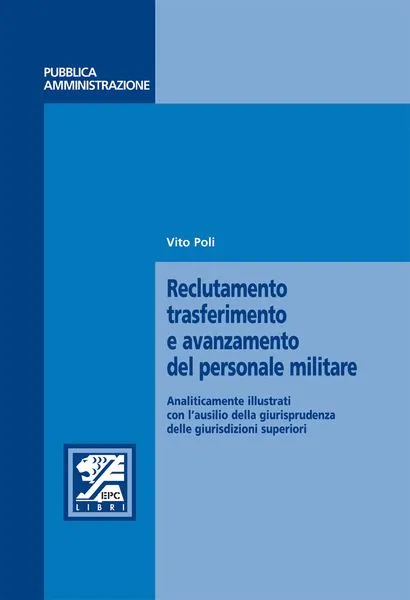 Reclutamento trasferimento e avanzamento del personale militare, EPC Editore, settembre 2007, Vito Poli