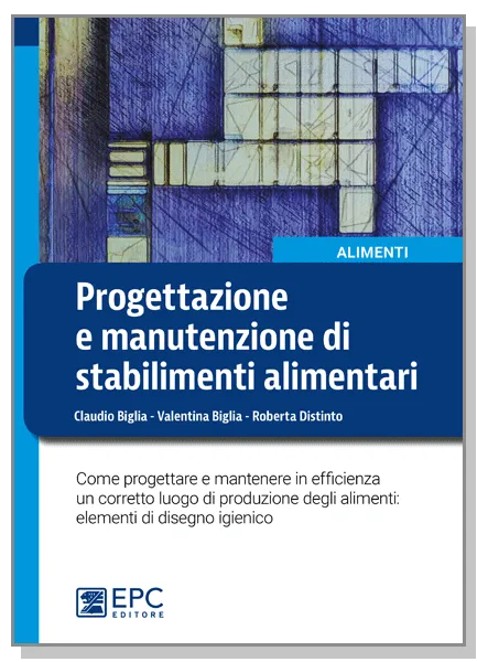 Progettazione e manutenzione di stabilimenti alimentari, EPC Editore, gennaio 2019, Biglia Claudio, Biglia Valentina, Distinto Roberta