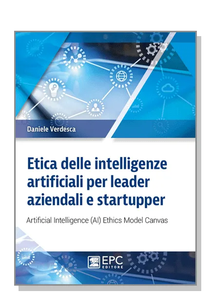 Etica delle intelligenze artificiali per leader aziendali e startupper, EPC Editore, giugno 2020, Verdesca Daniele