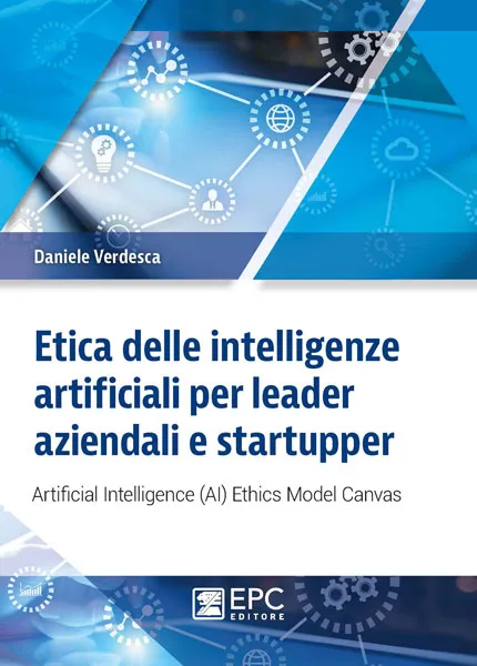 Etica delle intelligenze artificiali per leader aziendali e startupper, EPC Editore, giugno 2020, Verdesca Daniele