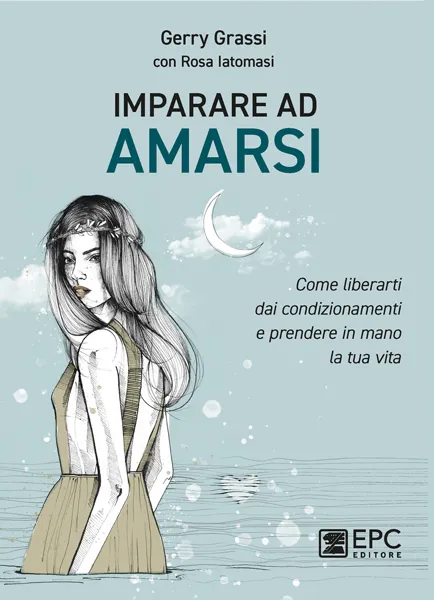 Imparare ad AMARSI, EPC Editore, 15 settembre 2020, Grassi Gerry, Iatomasi Rosa