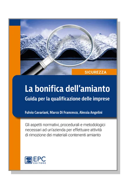 La bonifica dell'amianto. Guida per la qualificazione delle imprese, EPC Editore, settembre 2020, Cavariani Fulvio, Di Francesco Marco, Angelini Alessia