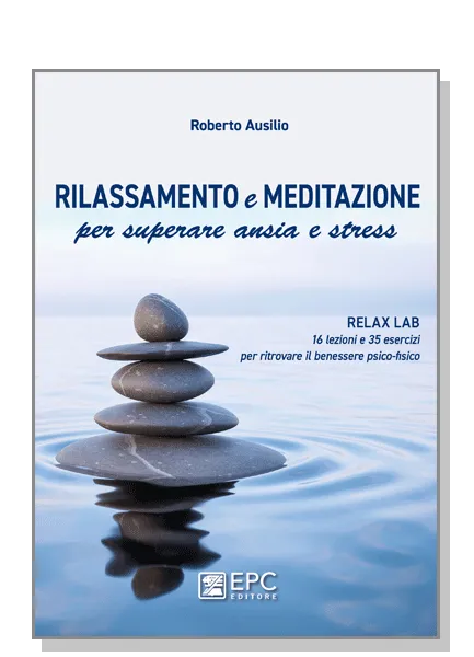 RILASSAMENTO e MEDITAZIONE per superare ansia e stress, EPC Editore, aprile 2021, Ausilio Roberto