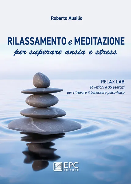 RILASSAMENTO e MEDITAZIONE per superare ansia e stress, EPC Editore, aprile 2021, Ausilio Roberto