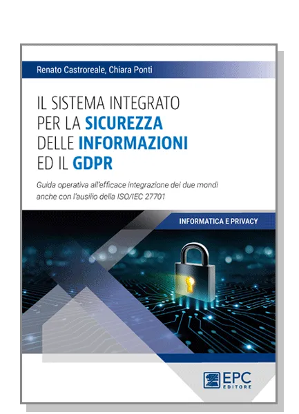 Il sistema integrato per la SICUREZZA delle INFORMAZIONI ed il GDPR, EPC Editore, marzo 2021, Castroreale Renato, Ponti Chiara