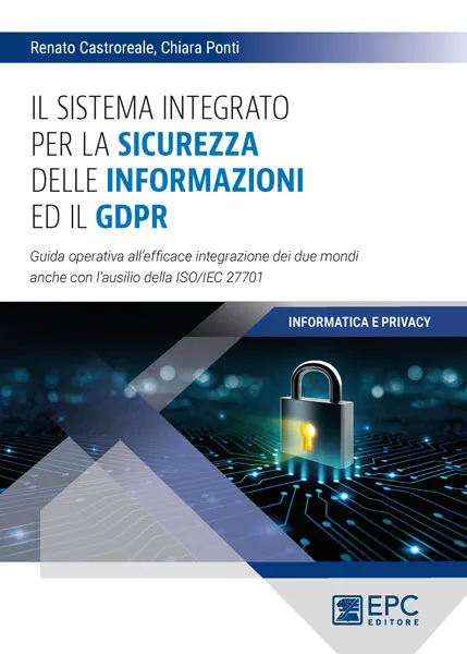Il sistema integrato per la SICUREZZA delle INFORMAZIONI ed il GDPR, EPC Editore, marzo 2021, Castroreale Renato, Ponti Chiara
