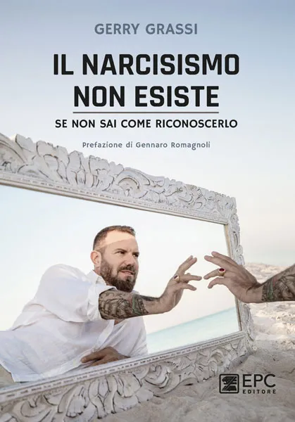 Il NARCISISMO non esiste, se non sai come riconoscerlo, EPC Editore, 15 novembre 2021, Grassi Gerry