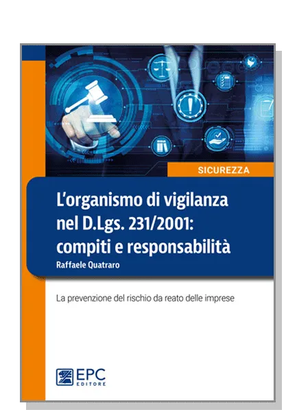 L'organismo di vigilanza nel D.Lgs. 231/2001. Compiti e responsabilità, EPC Editore, ottobre 2021, Quatraro Raffaele
