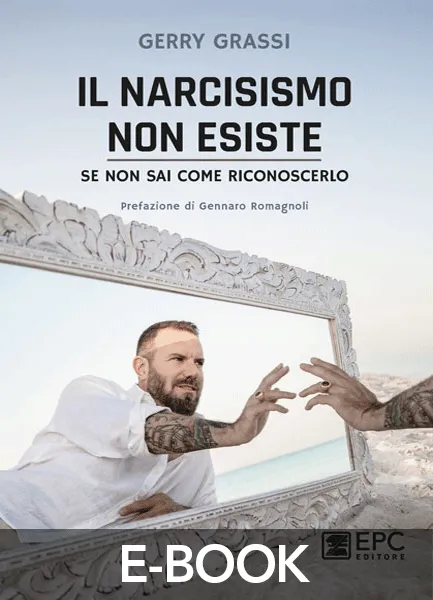 Il NARCISISMO non esiste, se non sai come riconoscerlo, EPC Editore, , Grassi Gerry