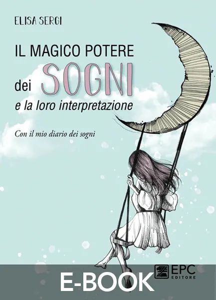 Il magico potere dei sogni e la loro interpretazione, EPC Editore, 27 aprile 2022, Sergi Elisa 