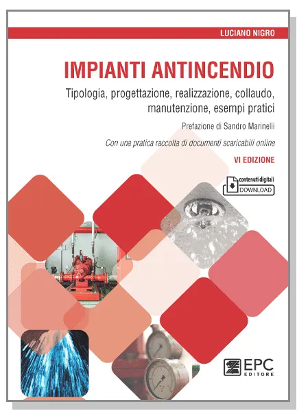 IMPIANTI ANTINCENDIO Tipologia, progettazione, realizzazione, collaudo, manutenzione, esempi pratici, EPC Editore, marzo 2022 (VI ed.), Nigro Luciano