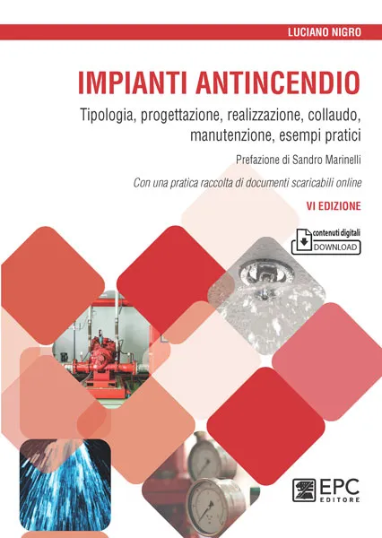 IMPIANTI ANTINCENDIO Tipologia, progettazione, realizzazione, collaudo, manutenzione, esempi pratici, EPC Editore, marzo 2022 (VI ed.), Nigro Luciano
