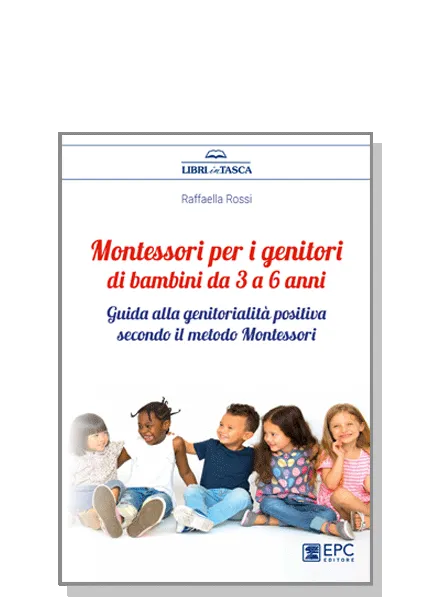 Montessori per i genitori di bambini da 3 a 6 anni, EPC Editore, febbraio 2022, Rossi Raffaella