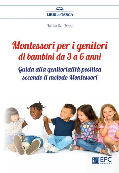 Montessori per i genitori di bambini da 3 a 6 anni, EPC Editore, febbraio 2022, Rossi Raffaella