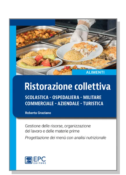 RISTORAZIONE COLLETTIVA<br> scolastica - ospedaliera - militare - commerciale - aziendale - turistica, EPC Editore, marzo 2023, Graziano Roberta