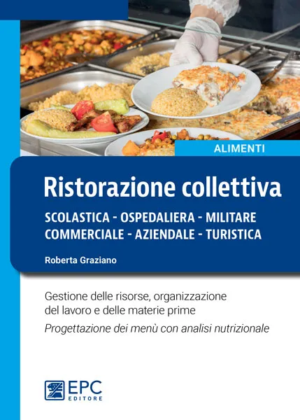 RISTORAZIONE COLLETTIVA<br> scolastica - ospedaliera - militare - commerciale - aziendale - turistica, EPC Editore, marzo 2023, Graziano Roberta