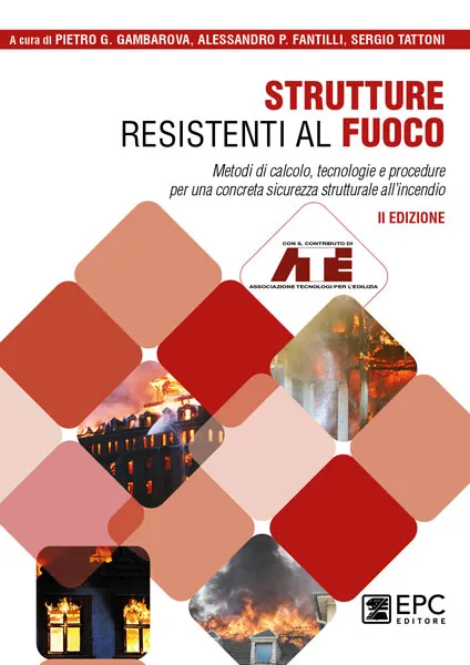 Strutture resistenti al fuoco, EPC Editore, novembre 2023 (II ed.), A cura di: Pietro G. Gambarova, Alessandro P. Fantilli, Sergio Tattoni