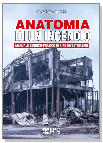 Anatomia di un incendio<br>Manuale teorico-pratico di Fire Investigation, EPC Editore, settembre 2025, Dietze Rosario