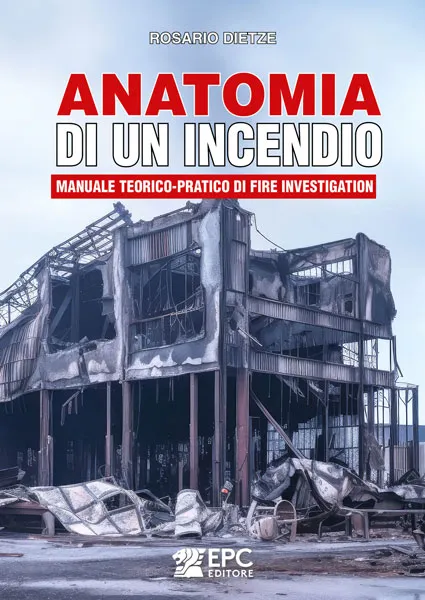 Anatomia di un incendio<br>Manuale teorico-pratico di Fire Investigation, EPC Editore, settembre 2025, Dietze Rosario