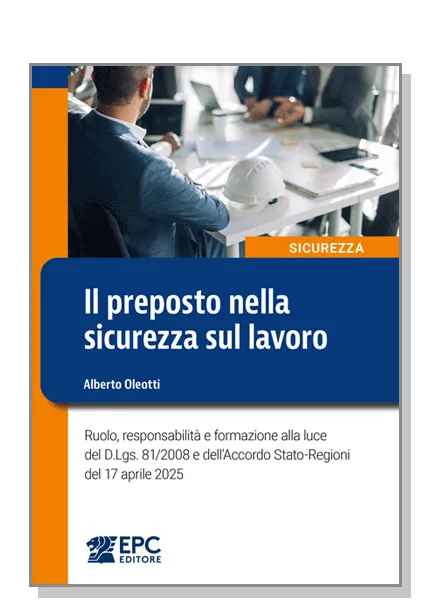 Il preposto nella sicurezza sul lavoro, EPC Editore, 18 novembre 2025, Oleotti Alberto