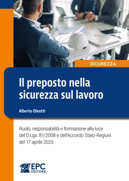 Il preposto nella sicurezza sul lavoro, EPC Editore, 18 novembre 2025, Oleotti Alberto