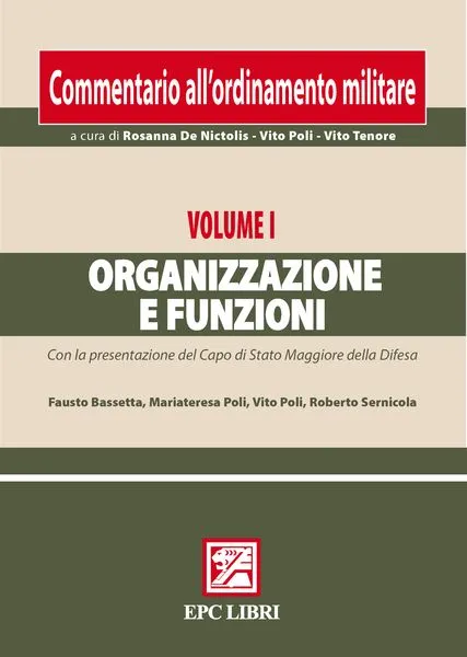 Commentario ordinamento militare. Vol. I Organizzazione e funzioni, EPC Editore, novembre 2010, collana a cura di Rosanna De Nictolis - Vito Poli - Vito Tenore