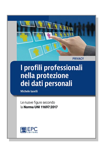 I profili professionali nella protezione dei dati personali, EPC Editore, marzo 2018, Iaselli Michele
