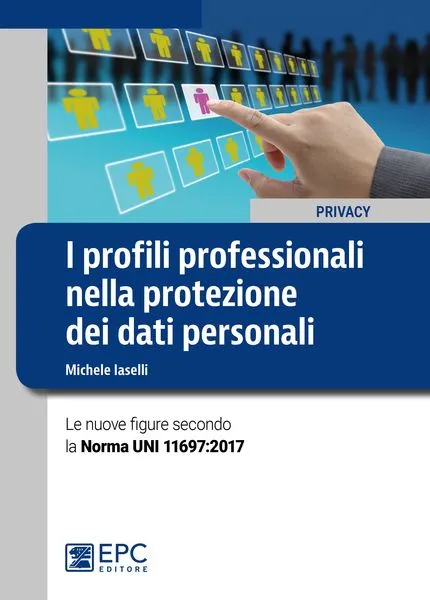 I profili professionali nella protezione dei dati personali, EPC Editore, marzo 2018, Iaselli Michele