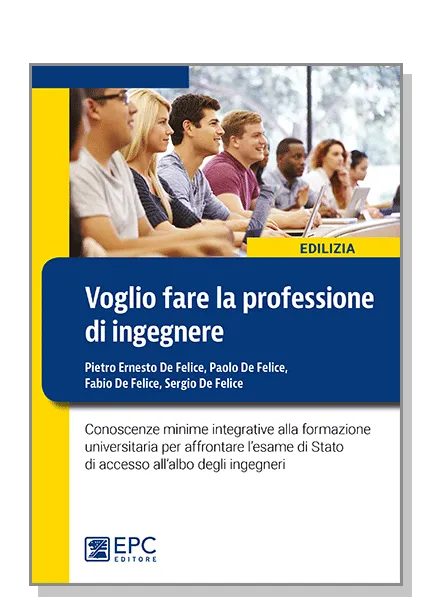 Voglio fare la professione di ingegnere, EPC Editore, novembre 2016 SOLO IN LIBRERIA, De Felice Fabio, De Felice Paolo , De Felice Pietro Ernesto, De Felice Sergio