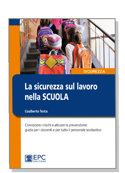 La sicurezza sul lavoro nella scuola, EPC Editore, ottobre 2018, Testa Coalberto 