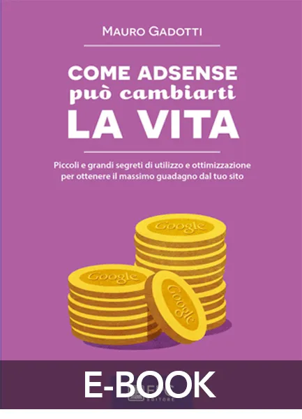 COME ADSENSE può cambiarti la VITA, EPC Editore, settembre 2015, Gadotti Mauro