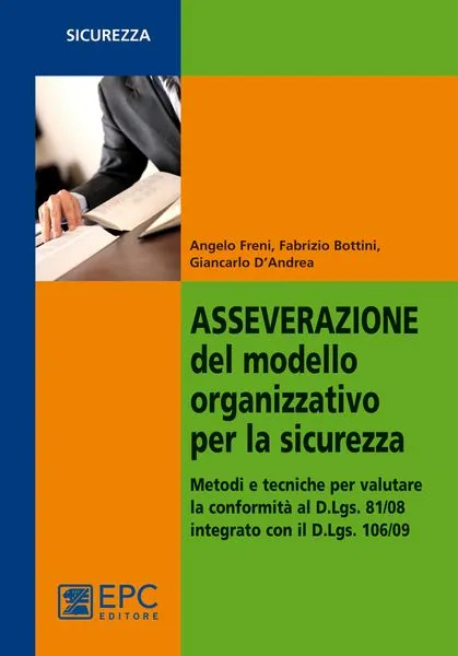 Asseverazione del modello organizzativo per la sicurezza, EPC Editore, giugno 2011, Bottini Fabrizio, D’Andrea Giancarlo, Freni Angelo 