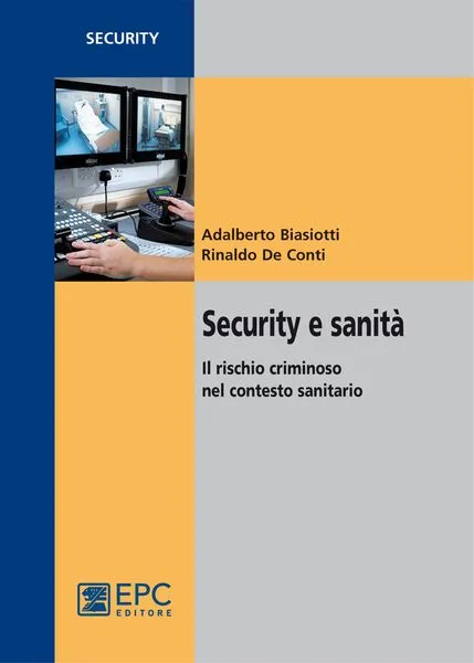 Security e sanità, EPC Editore, febbraio 2011, Biasiotti Adalberto, De Conti Rinaldo