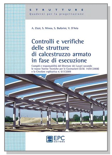 Controlli e verifiche delle strutture in calcestruzzo armato in fase di esecuzione, EPC Editore, settembre 2011, Bufarini Stefano, D’Aria Vincenzo, Mineo Santo, Zizzi Alessandro