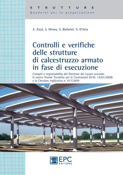 Controlli e verifiche delle strutture in calcestruzzo armato in fase di esecuzione, EPC Editore, settembre 2011, Bufarini Stefano, D’Aria Vincenzo, Mineo Santo, Zizzi Alessandro