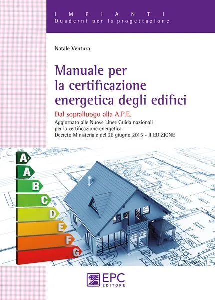 Manuale per la certificazione energetica degli edifici, EPC Editore, ottobre 2015 (II ed.) <b>SOLO IN LIBRERIA</b>, Ventura Natale