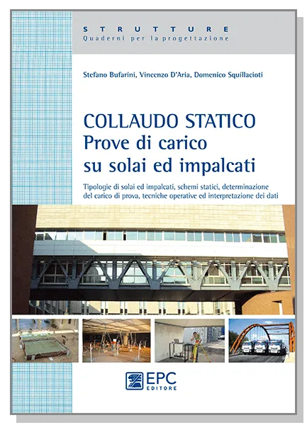 COLLAUDO STATICO Prove di carico su solai ed impalcati, EPC Editore, giugno 2013, Bufarini Stefano, D’Aria Vincenzo, Squillacioti Domenico