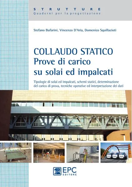 COLLAUDO STATICO Prove di carico su solai ed impalcati, EPC Editore, giugno 2013, Bufarini Stefano, D’Aria Vincenzo, Squillacioti Domenico