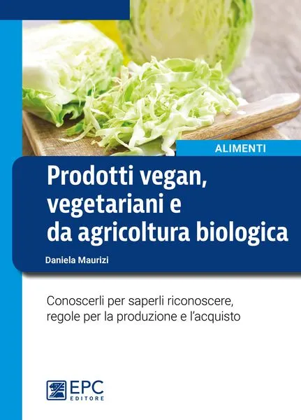 Prodotti vegan, vegetariani e da agricoltura biologica, EPC Editore, settembre 2016, Maurizi Daniela