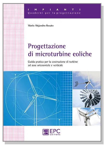 Progettazione di microturbine eoliche, EPC Editore, aprile 2015 SOLO IN LIBRERIA, Rosato Mario A