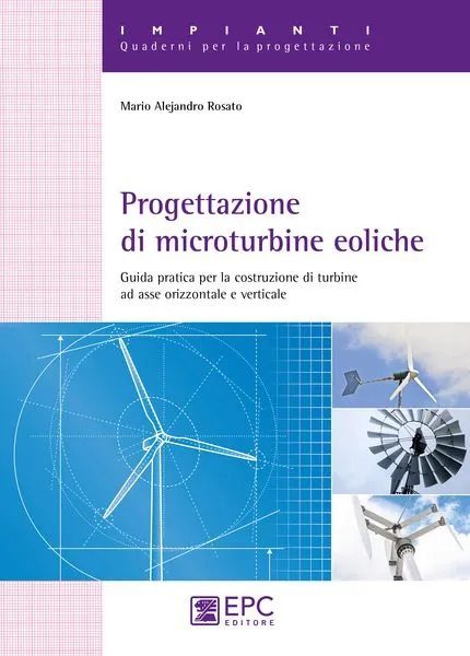 Progettazione di microturbine eoliche, EPC Editore, aprile 2015 SOLO IN LIBRERIA, Rosato Mario A