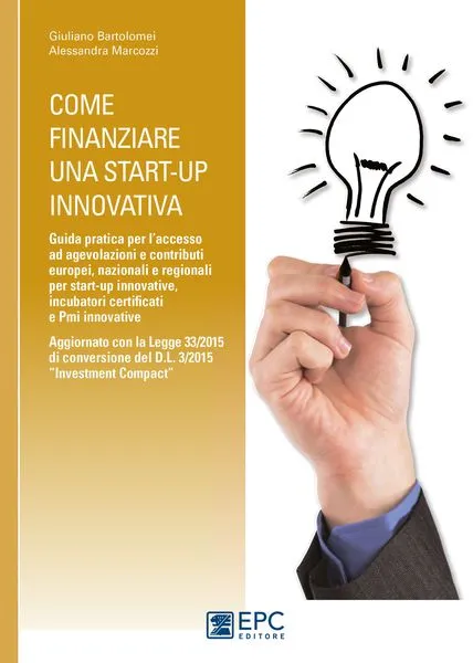 Come finanziare una start-up innovativa, EPC Editore, ristampa novembre 2015, Bartolomei Giuliano, Marcozzi Alessandra