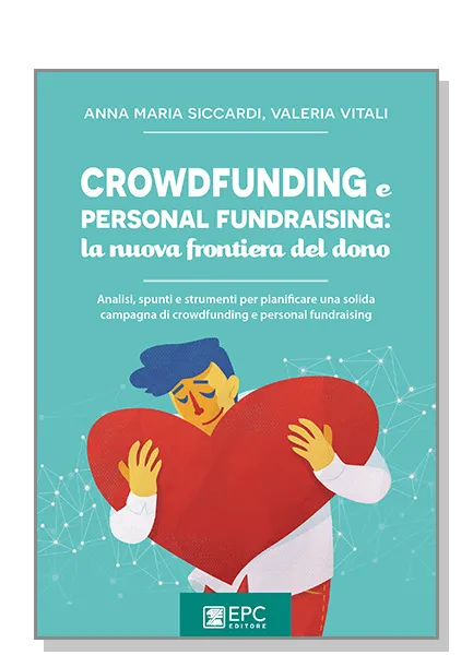 Crowdfunding e personal fundraising: la nuova frontiera del dono, EPC Editore, aprile 2018, Siccardi Anna Maria, Vitali Valeria