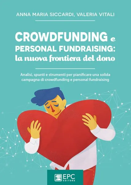 Crowdfunding e personal fundraising: la nuova frontiera del dono, EPC Editore, aprile 2018, Siccardi Anna Maria, Vitali Valeria