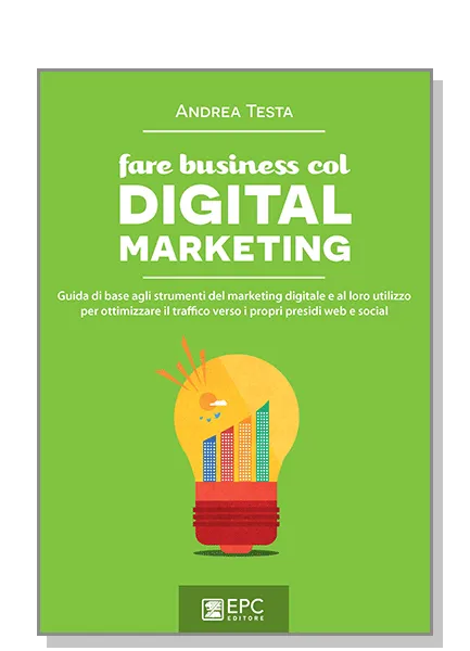 fare business col DIGITAL MARKETING, EPC Editore, maggio 2015, Testa Andrea