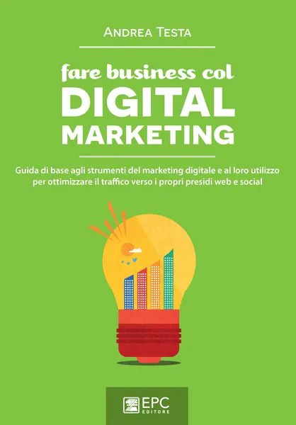fare business col DIGITAL MARKETING, EPC Editore, maggio 2015, Testa Andrea