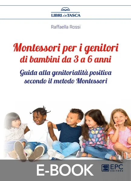 Montessori per i genitori di bambini da 3 a 6 anni, EPC Editore, maggio 2022, Rossi Raffaella