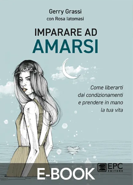 Imparare ad AMARSI, EPC Editore, 15 settembre 2020, Grassi Gerry, Iatomasi Rosa